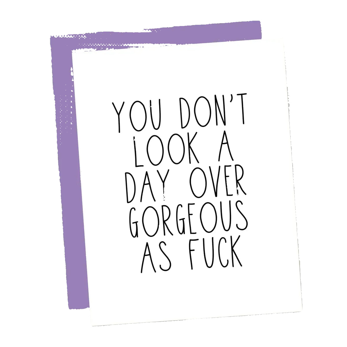 You Don't Look A Day Over Gorgeous Af Birthday Card