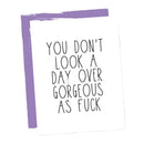 You Don't Look A Day Over Gorgeous Af Birthday Card