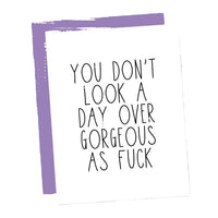 You Don't Look A Day Over Gorgeous Af Birthday Card