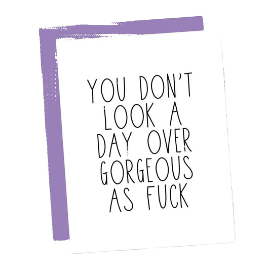 You Don't Look A Day Over Gorgeous Af Birthday Card