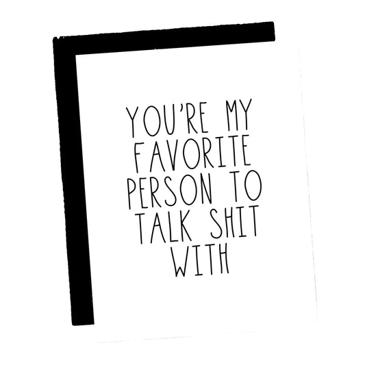 You're My Favorite Person To Talk Shit with Card