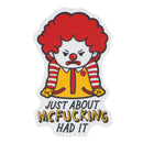 Just About Mcfucking Had It Sticker