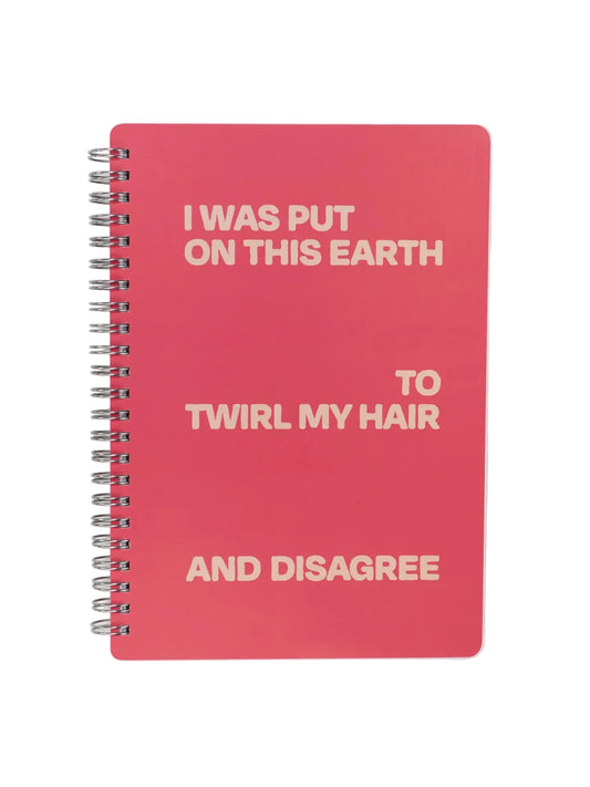 I Was Put On This Earth To Twirl My Hair And Disagree 6x8 Spiral Notebook