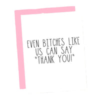 Even Bitches Like Us Can Say Thank You Card
