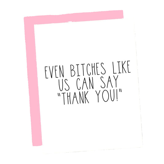 Even Bitches Like Us Can Say Thank You Card