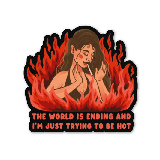 The World Is Ending And I'm Just Trying To Be Hot Sticker